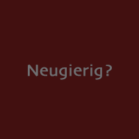 Neugierig?